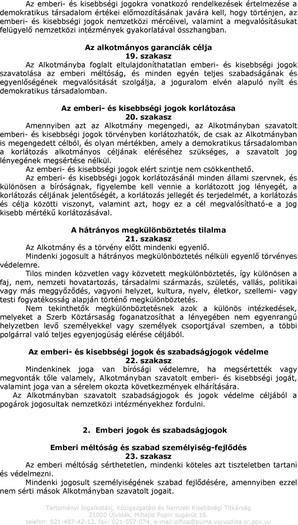 szakasz Az Alkotmányba foglalt eltulajdoníthatatlan emberi- és kisebbségi jogok szavatolása az emberi méltóság, és minden egyén teljes szabadságának és egyenlőségének megvalósitását szolgálja, a