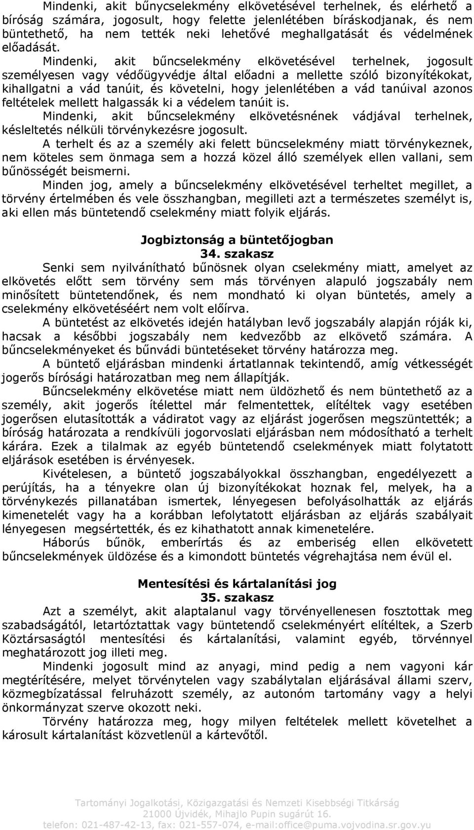 Mindenki, akit bűncselekmény elkövetésével terhelnek, jogosult személyesen vagy védőügyvédje által előadni a mellette szóló bizonyítékokat, kihallgatni a vád tanúit, és követelni, hogy jelenlétében a