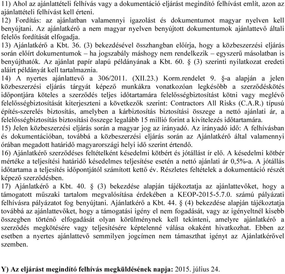 Az ajánlatkérő a nem magyar nyelven benyújtott dokumentumok ajánlattevő általi felelős fordítását elfogadja. 13) Ajánlatkérő a Kbt. 36.