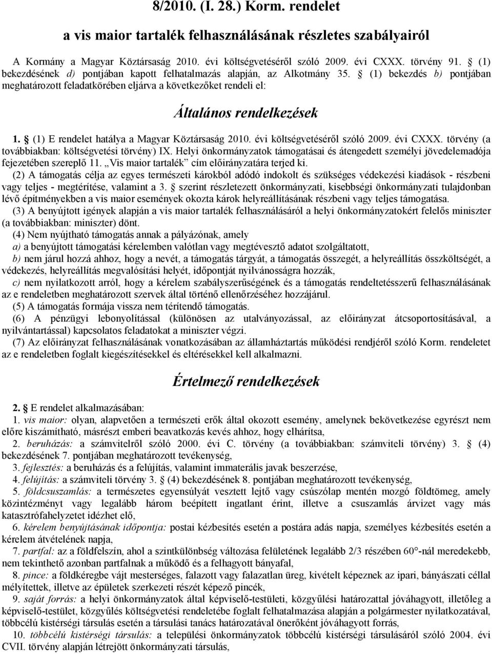 (1) E rendelet hatálya a Magyar Köztársaság 2010. évi költségvetéséről szóló 2009. évi CXXX. törvény (a továbbiakban: költségvetési törvény) IX.