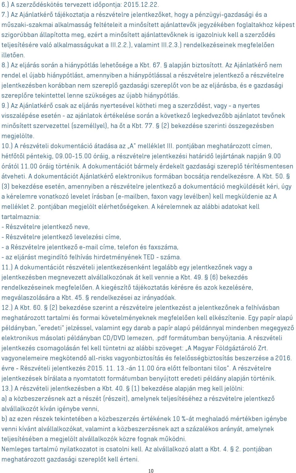 állapította meg, ezért a minősített ajánlattevőknek is igazolniuk kell a szerződés teljesítésére való alkalmasságukat a III.2.2.), valamint III.2.3.) rendelkezéseinek megfelelően illetően. 8.