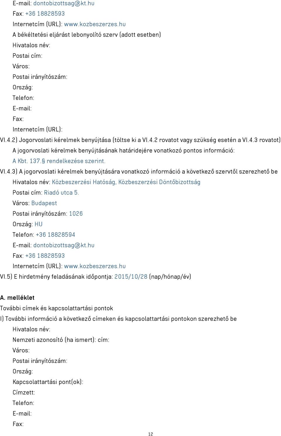2) Jogorvoslati kérelmek benyújtása (töltse ki a VI.4.2 rovatot vagy szükség esetén a VI.4.3 rovatot) A jogorvoslati kérelmek benyújtásának határidejére vonatkozó pontos információ: A Kbt. 137.