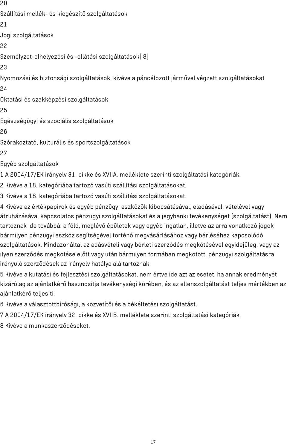 2004/17/EK irányelv 31. cikke és XVIIA. melléklete szerinti szolgáltatási kategóriák. 2 Kivéve a 18. kategóriába tartozó vasúti szállítási szolgáltatásokat. 3 Kivéve a 18.
