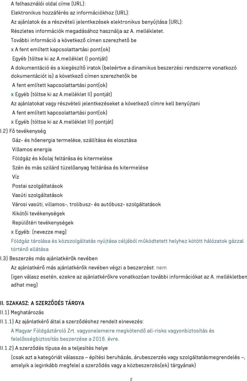 melléklet I) pontját) A dokumentáció és a kiegészítő iratok (beleértve a dinamikus beszerzési rendszerre vonatkozó dokumentációt is) a következő címen szerezhetők be A fent említett kapcsolattartási