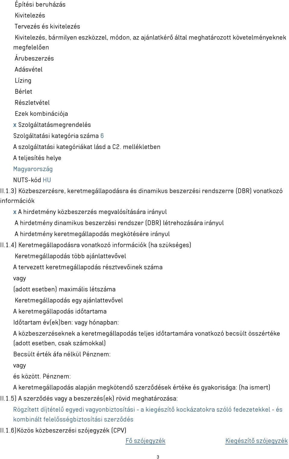 3) Közbeszerzésre, keretmegállapodásra és dinamikus beszerzési rendszerre (DBR) vonatkozó információk x A hirdetmény közbeszerzés megvalósítására irányul A hirdetmény dinamikus beszerzési rendszer