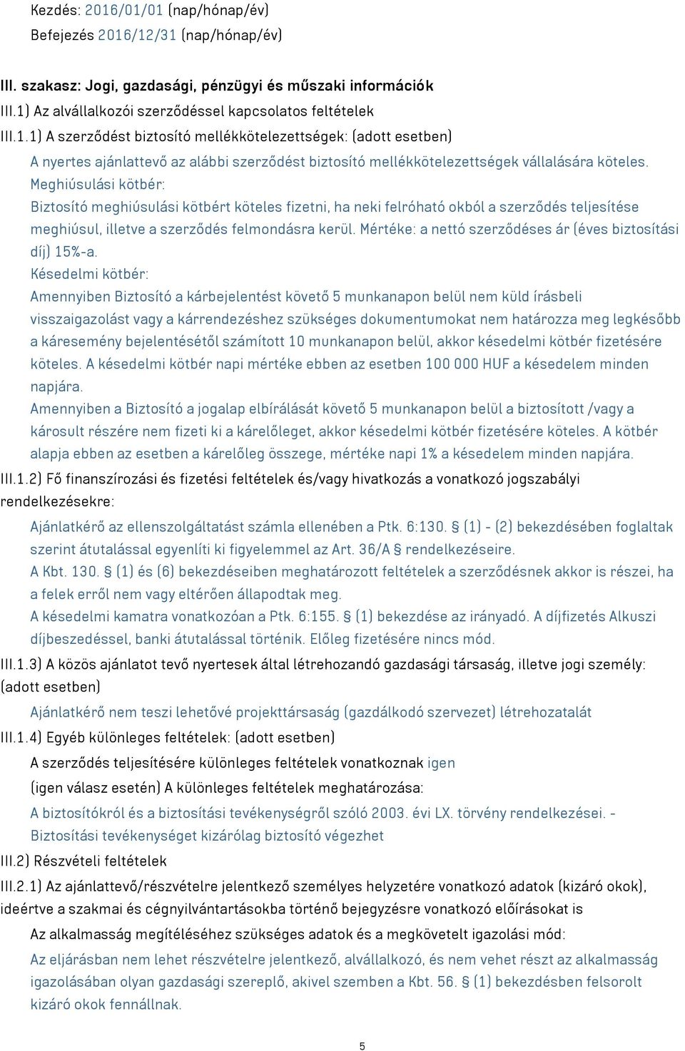 Mértéke: a nettó szerződéses ár (éves biztosítási díj) 15%-a.