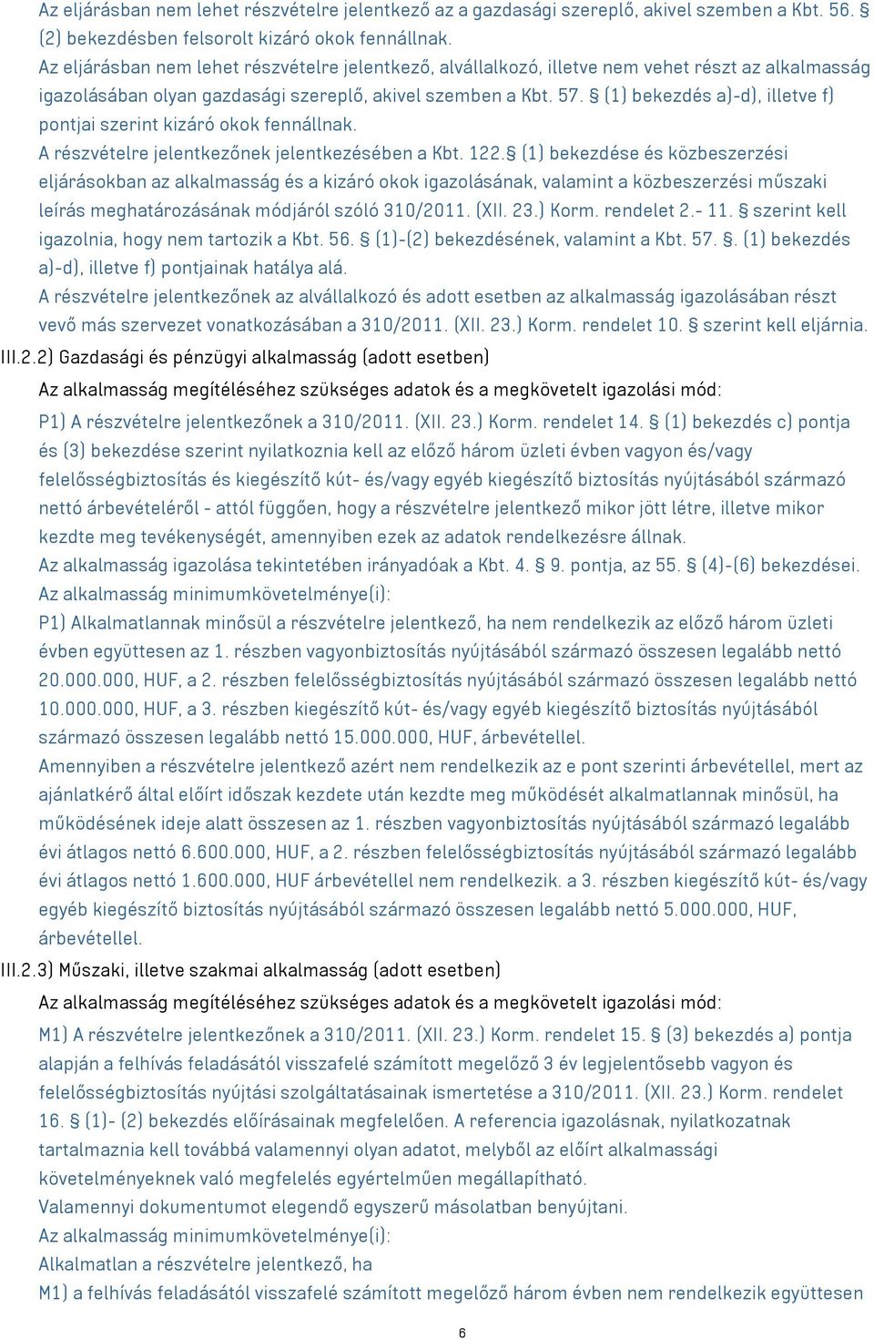 (1) bekezdés a)-d), illetve f) pontjai szerint kizáró okok fennállnak. A részvételre jelentkezőnek jelentkezésében a Kbt. 122.