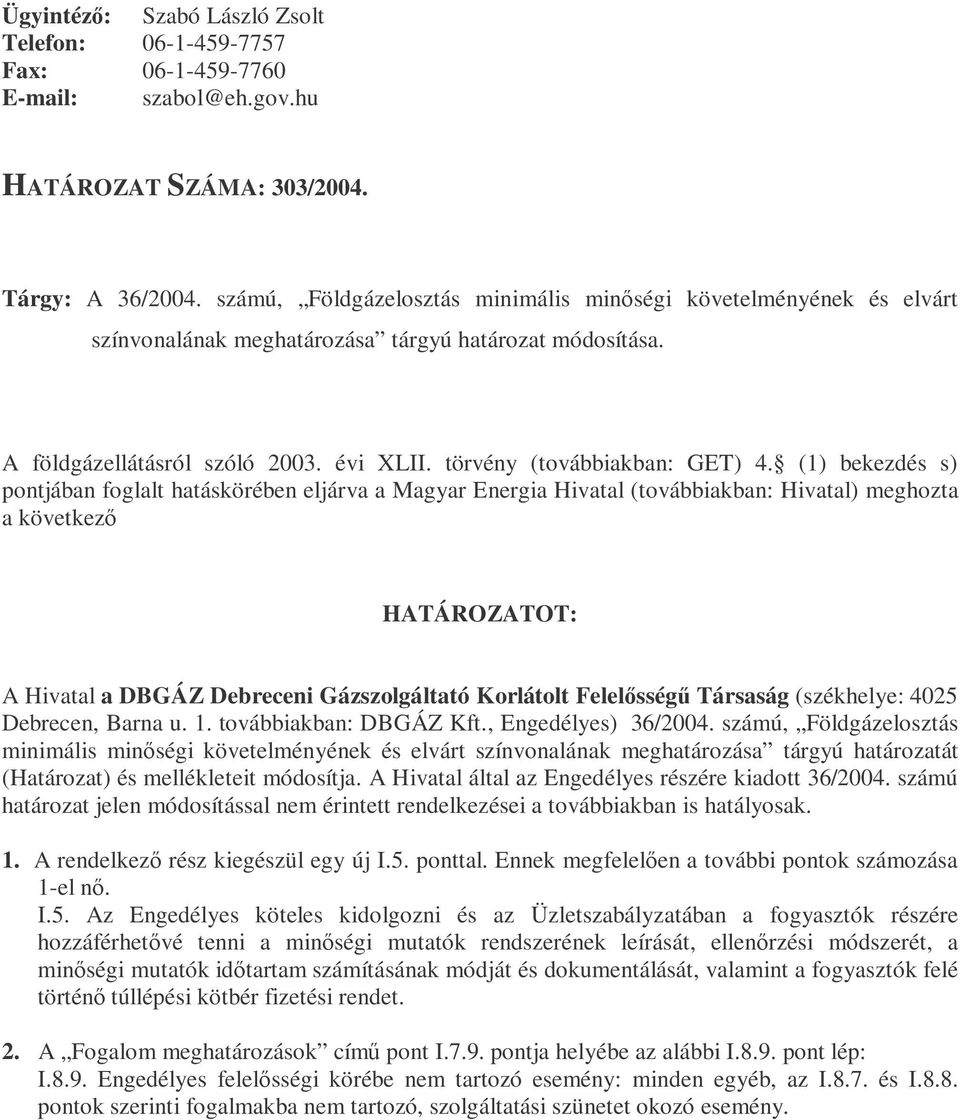 (1) bekezdés s) pontjában foglalt hatáskörében eljárva a Magyar Energia Hivatal (továbbiakban: Hivatal) meghozta a következő HATÁROZATOT: A Hivatal a DBGÁZ Debreceni Gázszolgáltató Korlátolt
