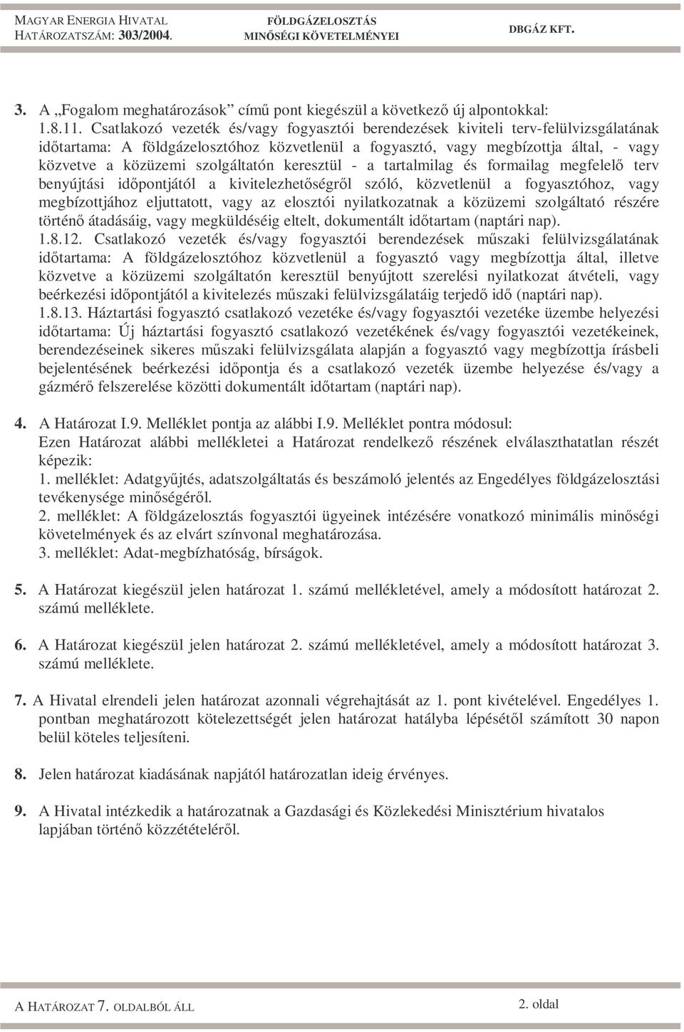 szolgáltatón keresztül - a tartalmilag és formailag megfelelő terv benyújtási időpontjától a kivitelezhetőségről szóló, közvetlenül a fogyasztóhoz, vagy megbízottjához eljuttatott, vagy az elosztói