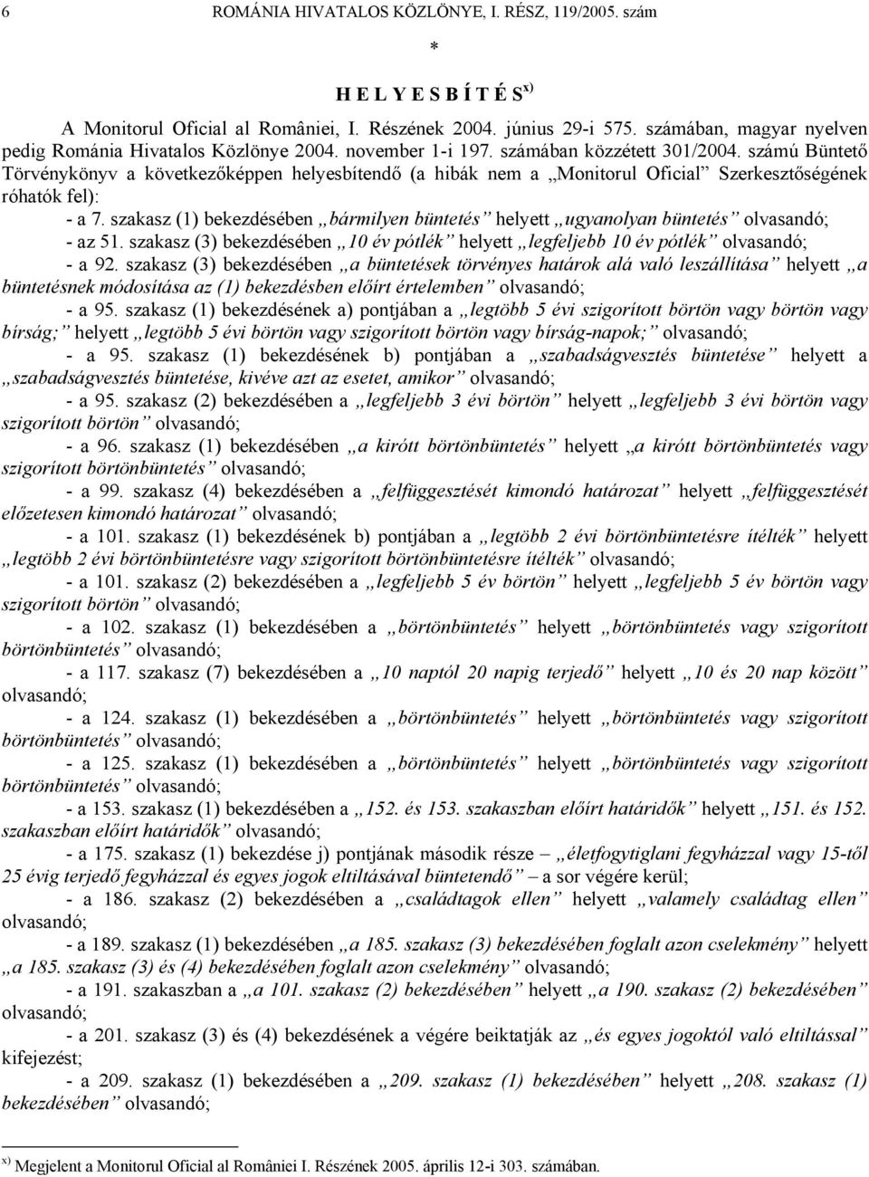 számú Büntető Törvénykönyv a következőképpen helyesbítendő (a hibák nem a Monitorul Oficial Szerkesztőségének róhatók fel): - a 7.