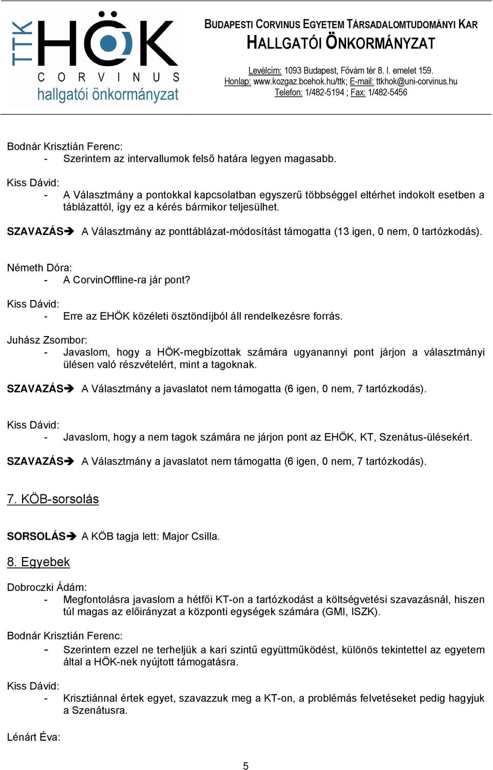 SZAVAZÁS A Választmány az ponttáblázat-módosítást támogatta (13 igen, 0 nem, 0 tartózkodás). Németh Dóra: - A CorvinOffline-ra jár pont? - Erre az EHÖK közéleti ösztöndíjból áll rendelkezésre forrás.