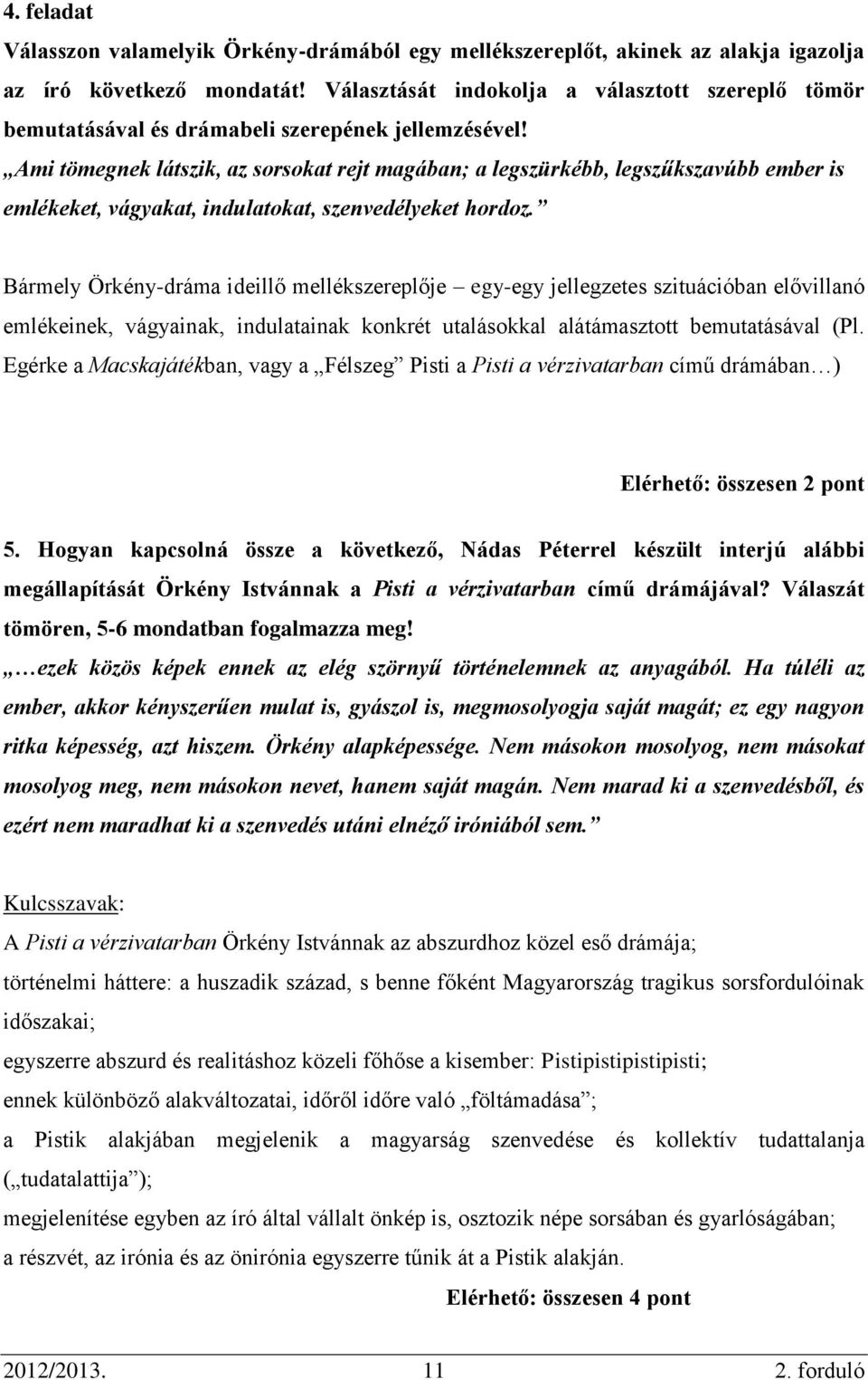 Ami tömegnek látszik, az sorsokat rejt magában; a legszürkébb, legszűkszavúbb ember is emlékeket, vágyakat, indulatokat, szenvedélyeket hordoz.