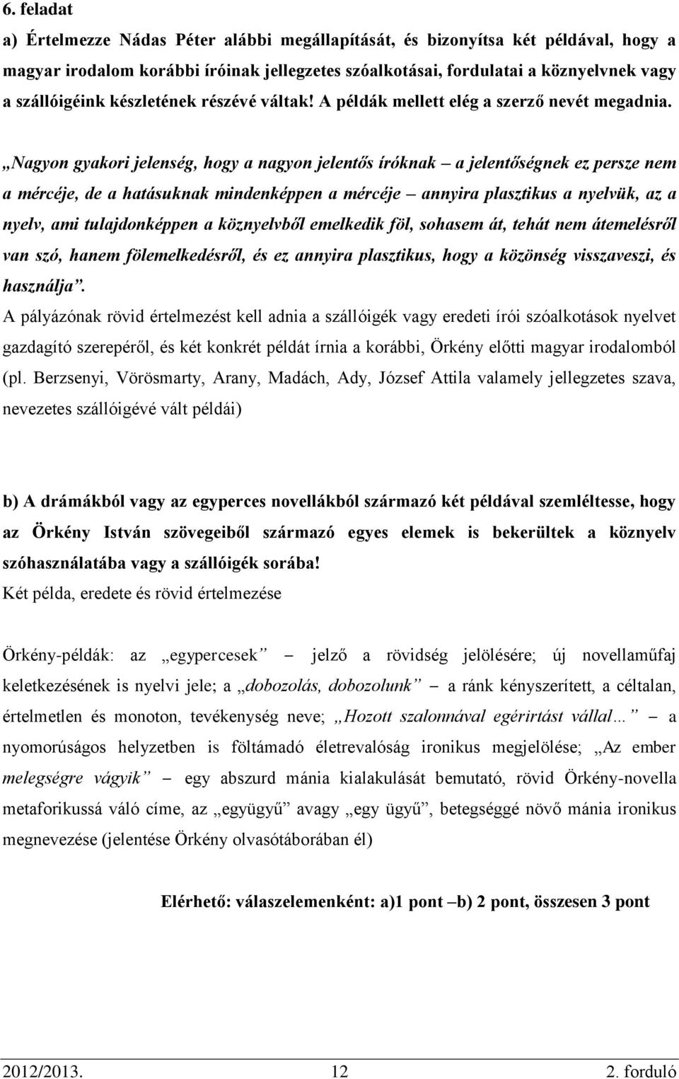 Nagyon gyakori jelenség, hogy a nagyon jelentős íróknak a jelentőségnek ez persze nem a mércéje, de a hatásuknak mindenképpen a mércéje annyira plasztikus a nyelvük, az a nyelv, ami tulajdonképpen a