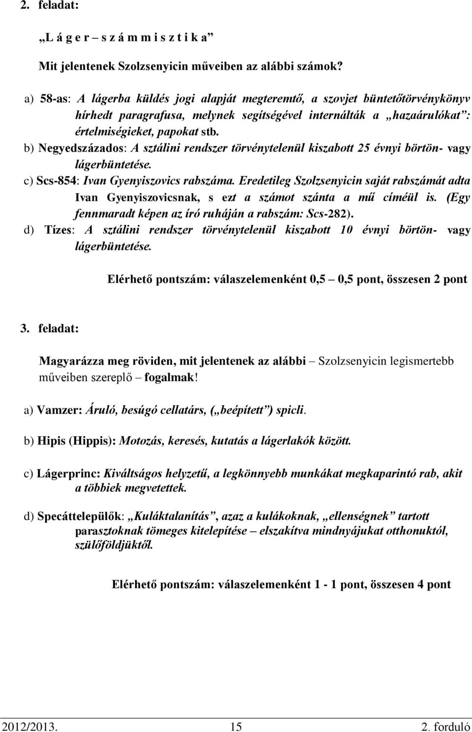 b) Negyedszázados: A sztálini rendszer törvénytelenül kiszabott 25 évnyi börtön- vagy lágerbüntetése. c) Scs-854: Ivan Gyenyiszovics rabszáma.