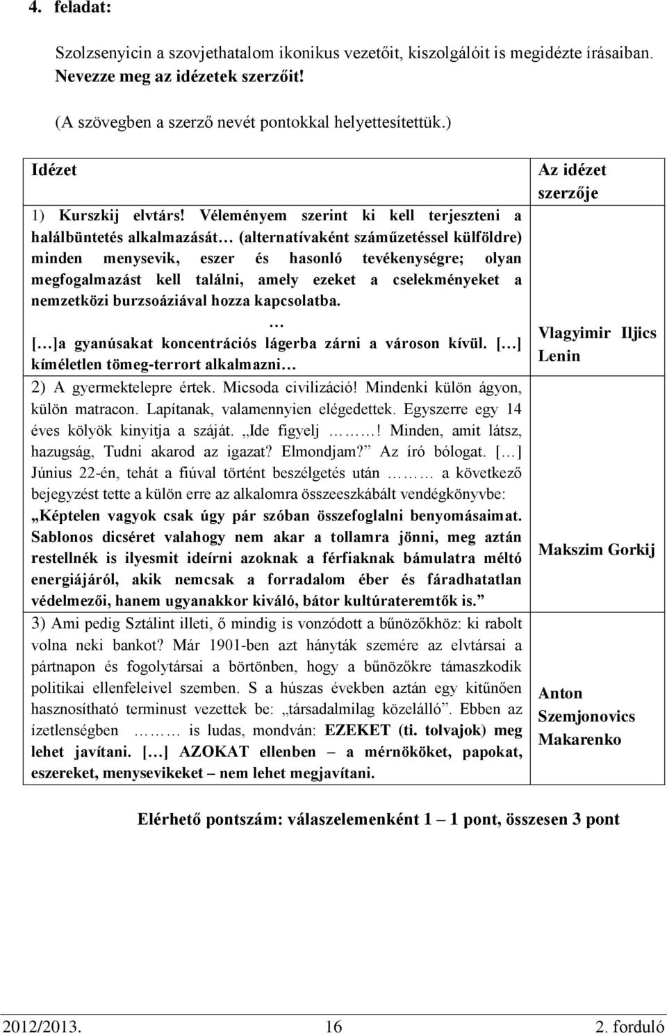 Véleményem szerint ki kell terjeszteni a halálbüntetés alkalmazását (alternatívaként száműzetéssel külföldre) minden menysevik, eszer és hasonló tevékenységre; olyan megfogalmazást kell találni,