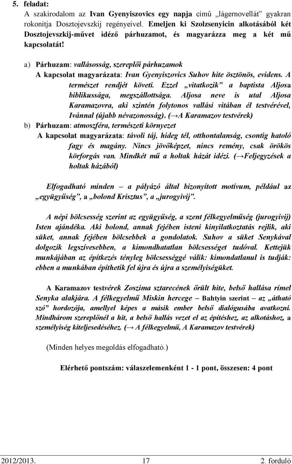 a) Párhuzam: vallásosság, szereplői párhuzamok A kapcsolat magyarázata: Ivan Gyenyiszovics Suhov hite ösztönös, evidens. A természet rendjét követi.
