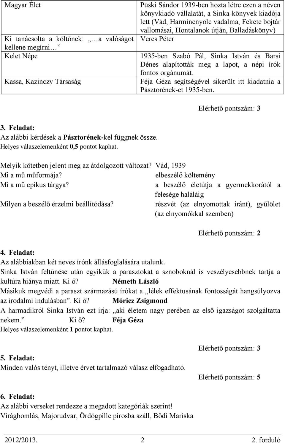 orgánumát. Féja Géza segítségével sikerült itt kiadatnia a Pásztorének-et 1935-ben. Elérhető pontszám: 3 3. Feladat: Az alábbi kérdések a Pásztorének-kel függnek össze.
