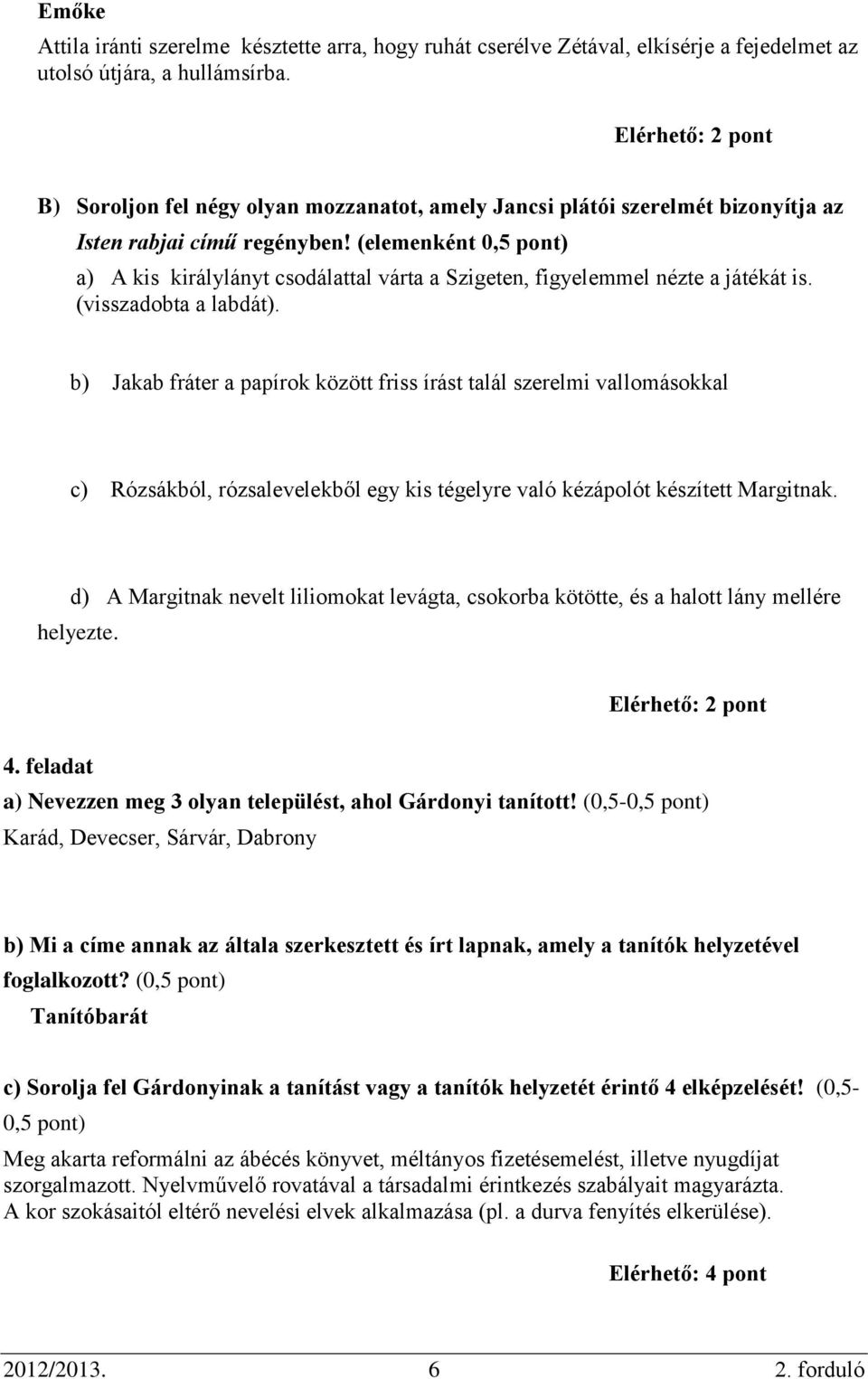 (elemenként 0,5 pont) a) A kis királylányt csodálattal várta a Szigeten, figyelemmel nézte a játékát is. (visszadobta a labdát).