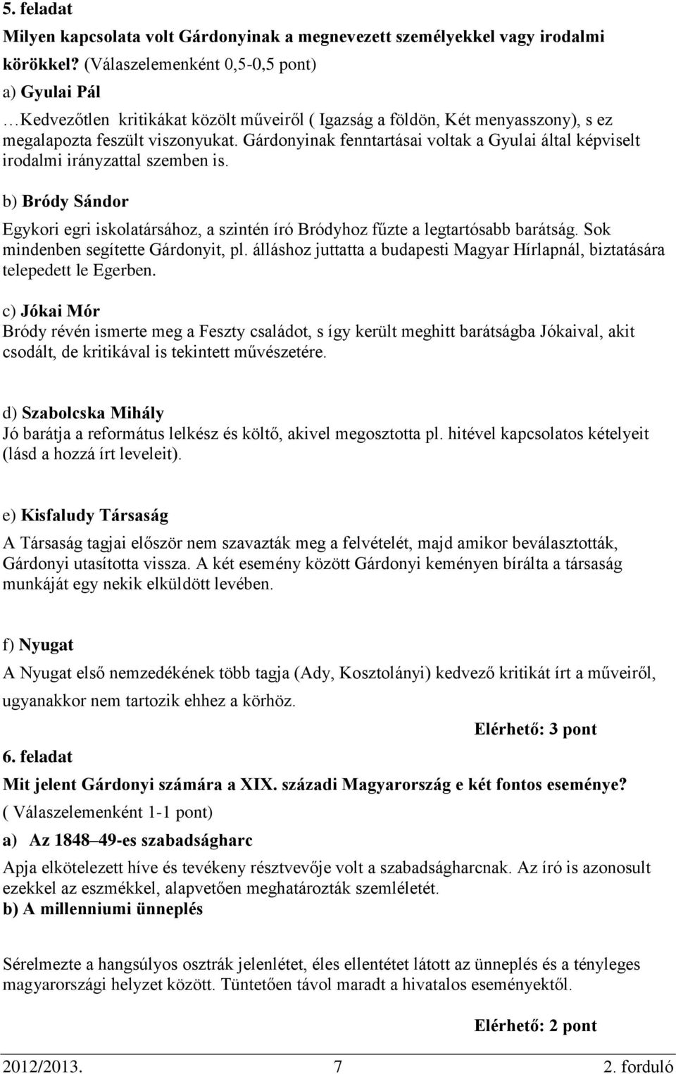 Gárdonyinak fenntartásai voltak a Gyulai által képviselt irodalmi irányzattal szemben is. b) Bródy Sándor Egykori egri iskolatársához, a szintén író Bródyhoz fűzte a legtartósabb barátság.