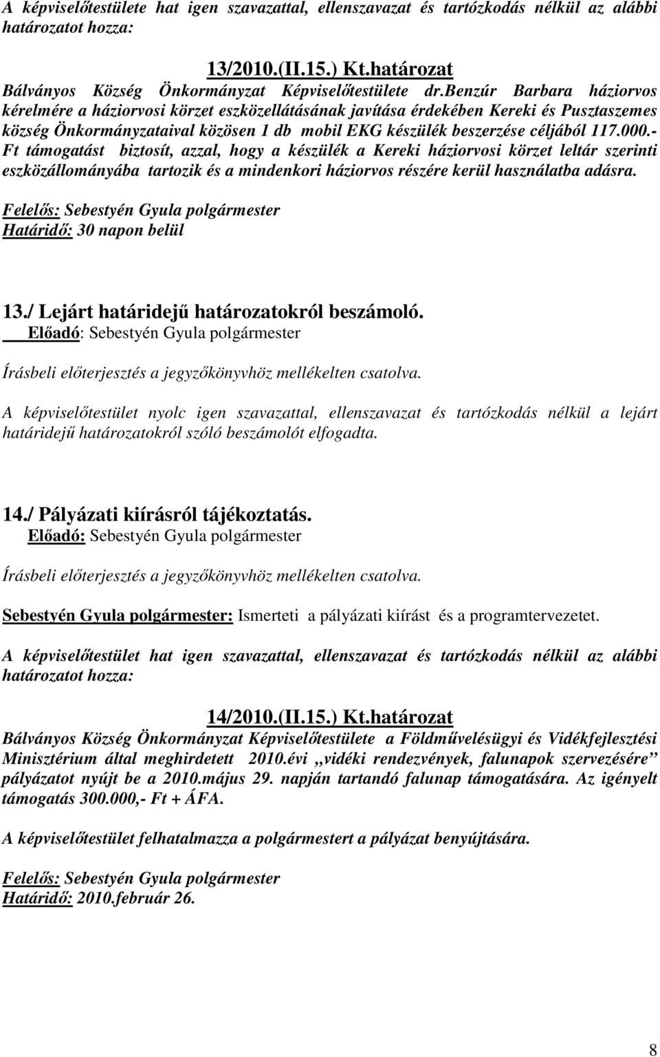 - Ft támogatást biztosít, azzal, hogy a készülék a Kereki háziorvosi körzet leltár szerinti eszközállományába tartozik és a mindenkori háziorvos részére kerül használatba adásra.