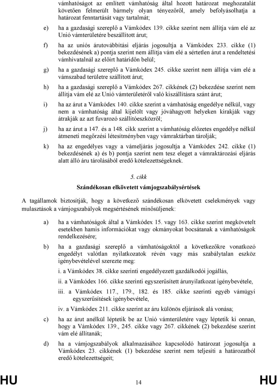 cikke (1) bekezdésének a) pontja szerint nem állítja vám elé a sértetlen árut a rendeltetési vámhivatalnál az előírt határidőn belül; g) ha a gazdasági szereplő a Vámkódex 245.