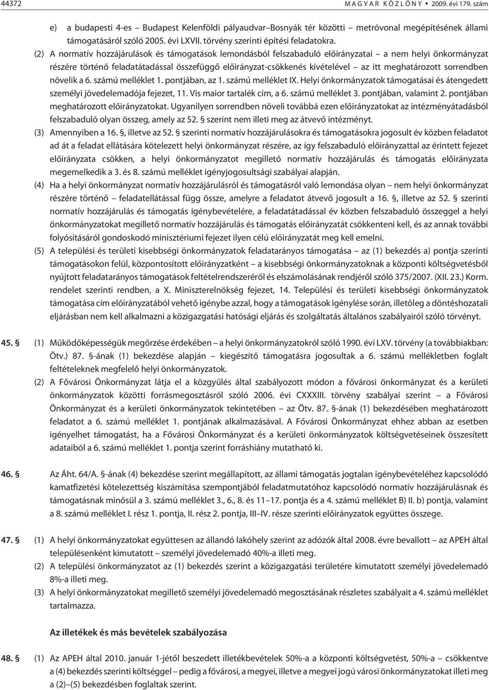 (2) A normatív hozzájárulások és támogatások lemondásból felszabaduló elõirányzatai a nem helyi önkormányzat részére történõ feladatátadással összefüggõ elõirányzat-csökkenés kivételével az itt