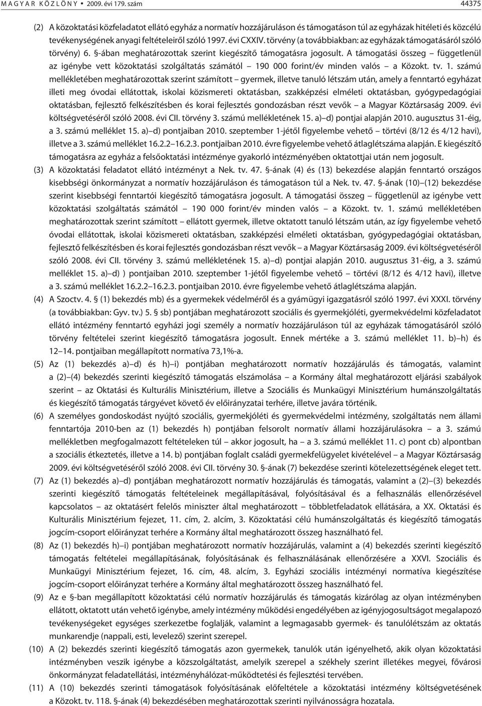 törvény (a továb biak ban: az egyházak támogatásáról szóló tör vény) 6. -ában meghatározottak szerint kiegészítõ támogatásra jogosult.