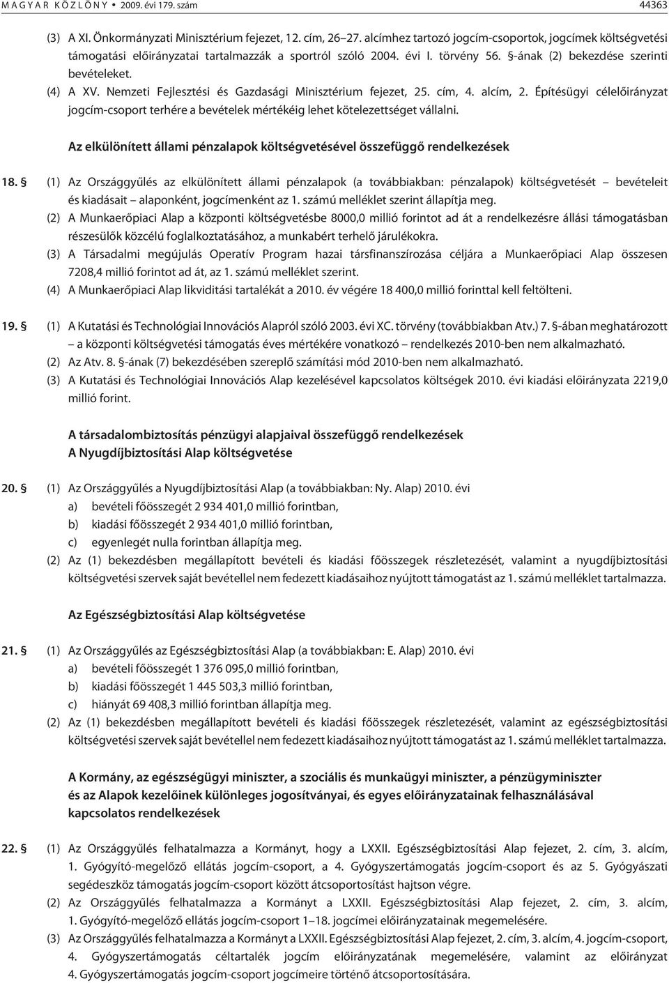 Nemzeti Fejlesztési és Gazdasági Minisztérium fejezet, 25. cím, 4. alcím, 2. Építésügyi célelõirányzat jogcím-csoport terhére a bevételek mértékéig lehet kötelezettséget vállalni.