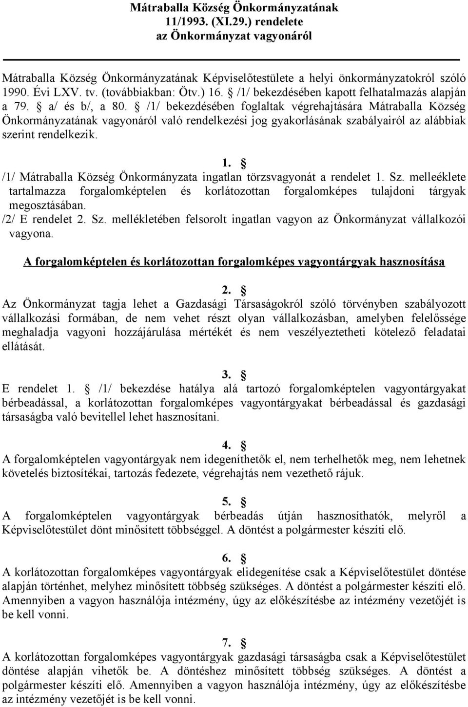 /1/ bekezdésében foglaltak végrehajtására Mátraballa Község Önkormányzatának vagyonáról való rendelkezési jog gyakorlásának szabályairól az alábbiak szerint rendelkezik. 1.