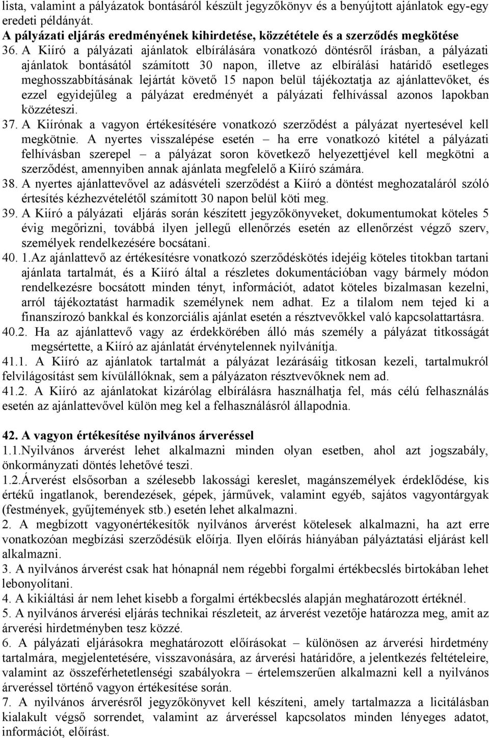 követő 15 napon belül tájékoztatja az ajánlattevőket, és ezzel egyidejűleg a pályázat eredményét a pályázati felhívással azonos lapokban közzéteszi. 37.