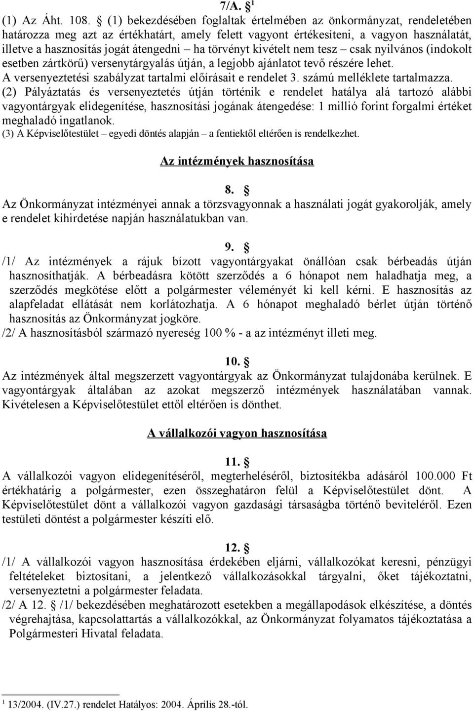 törvényt kivételt nem tesz csak nyilvános (indokolt esetben zártkörű) versenytárgyalás útján, a legjobb ajánlatot tevő részére lehet. A versenyeztetési szabályzat tartalmi előírásait e rendelet 3.