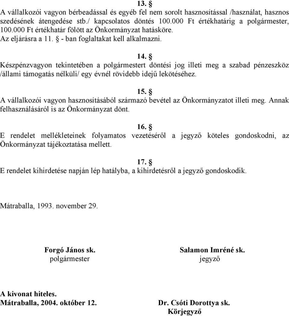 Készpénzvagyon tekintetében a polgármestert döntési jog illeti meg a szabad pénzeszköz /állami támogatás nélküli/ egy évnél rövidebb idejű lekötéséhez. 15.