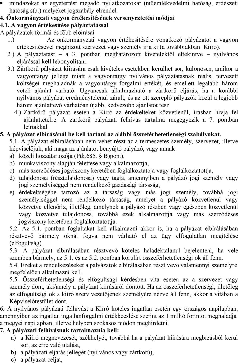 ) Az önkormányzati vagyon értékesítésére vonatkozó pályázatot a vagyon értékesítésével megbízott szervezet vagy személy írja ki (a továbbiakban: Kiíró). 2.) A pályáztatást a 3.