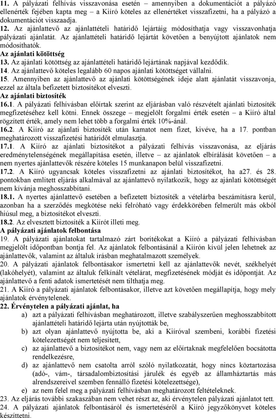 Az ajánlati kötöttség 13. Az ajánlati kötöttség az ajánlattételi határidő lejártának napjával kezdődik. 14. Az ajánlattevő köteles legalább 60 napos ajánlati kötöttséget vállalni. 15.