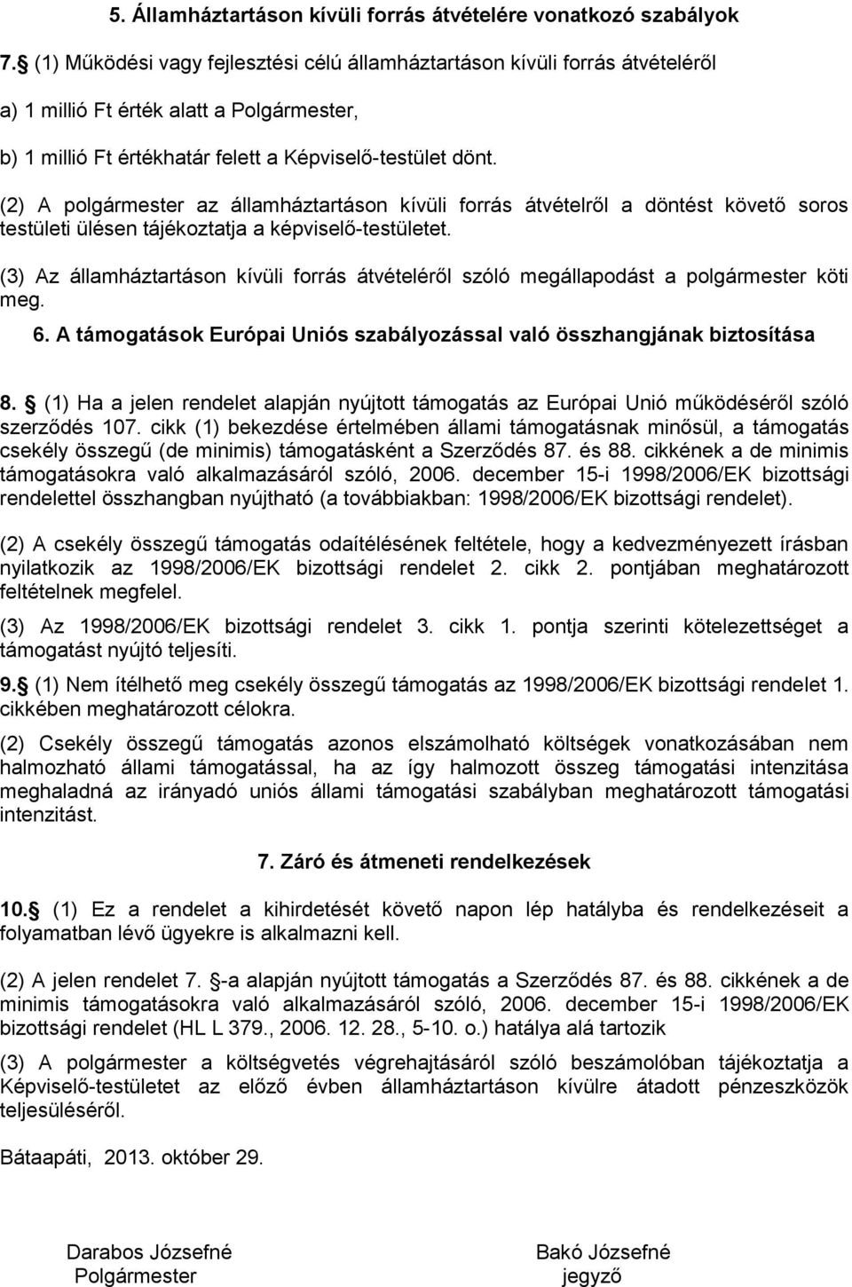(2) A polgármester az államháztartáson kívüli forrás átvételről a döntést követő soros testületi ülésen tájékoztatja a képviselő-testületet.