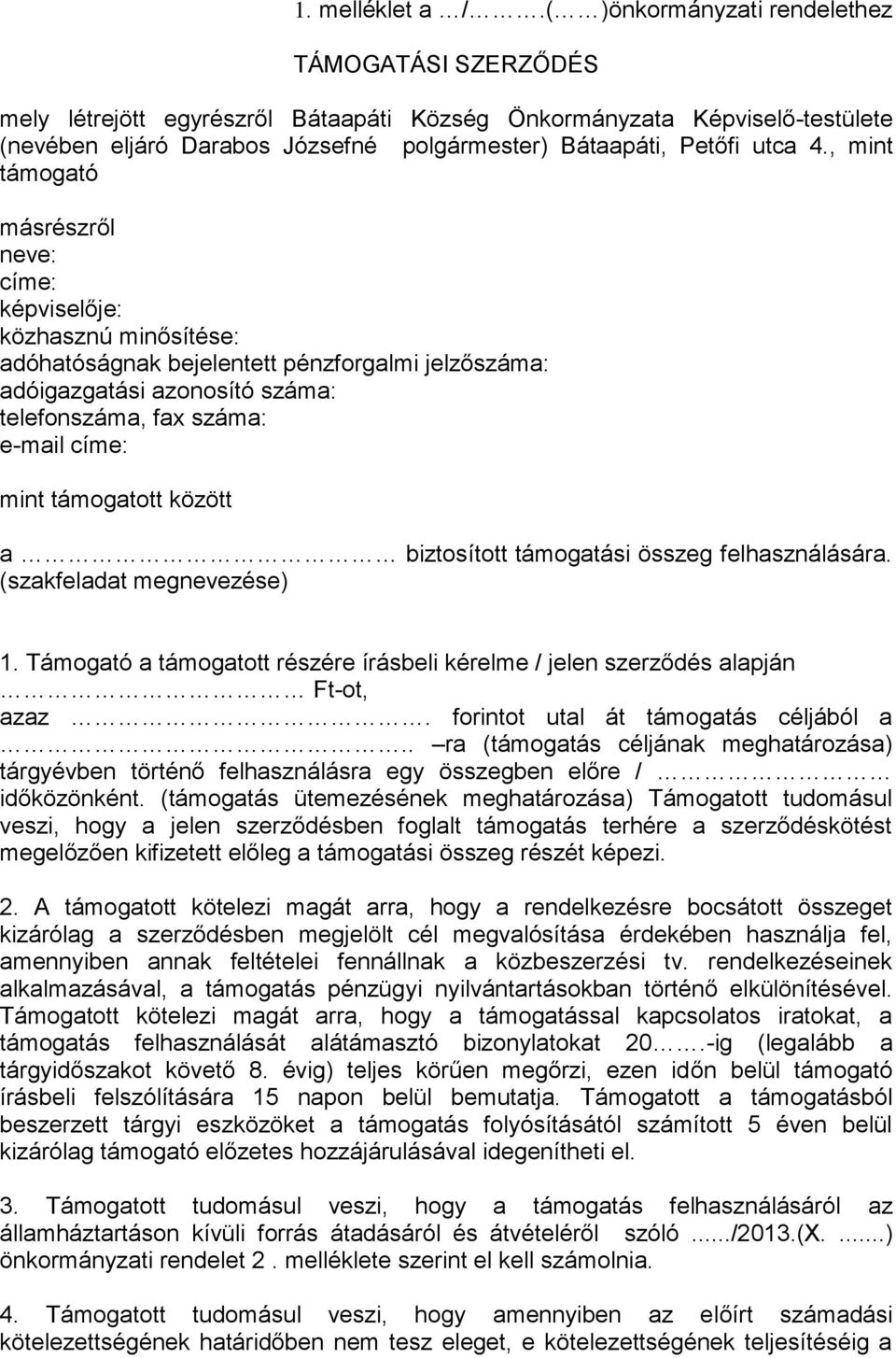 , mint támogató másrészről neve: címe: képviselője: közhasznú minősítése: adóhatóságnak bejelentett pénzforgalmi jelzőszáma: adóigazgatási azonosító száma: telefonszáma, fax száma: e-mail címe: mint