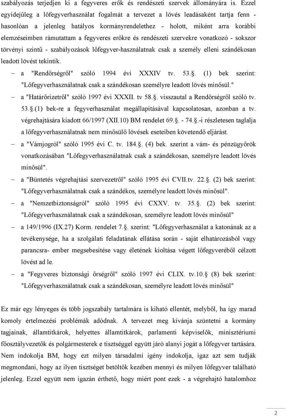 fegyveres erőkre és rendészeti szervekre vonatkozó - sokszor törvényi szintű - szabályozások lőfegyver-használatnak csak a személy elleni szándékosan leadott lövést tekintik.