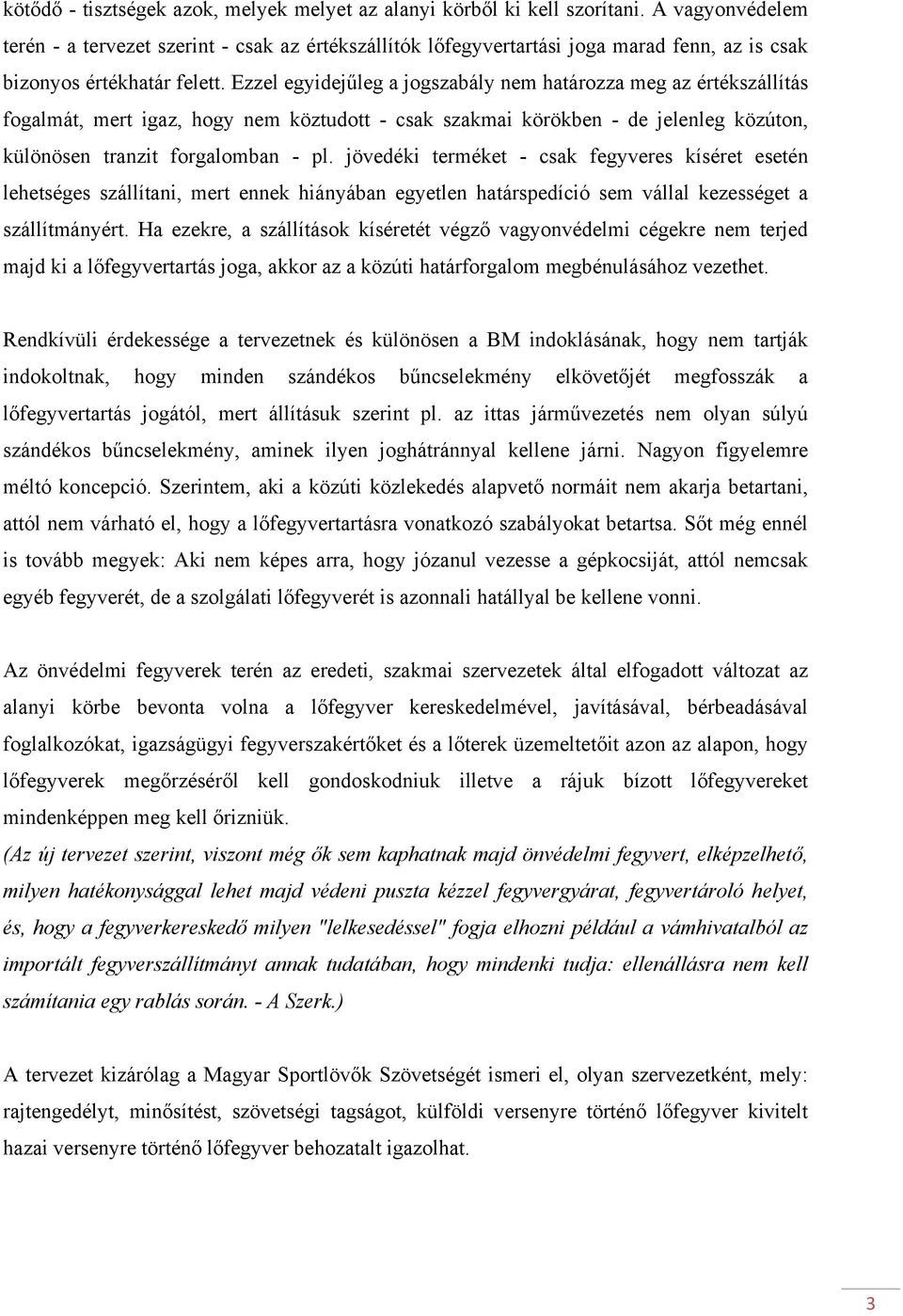Ezzel egyidejűleg a jogszabály nem határozza meg az értékszállítás fogalmát, mert igaz, hogy nem köztudott - csak szakmai körökben - de jelenleg közúton, különösen tranzit forgalomban - pl.