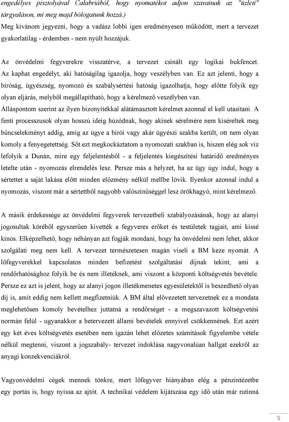 Az önvédelmi fegyverekre visszatérve, a tervezet csinált egy logikai bukfencet. Az kaphat engedélyt, aki hatóságilag igazolja, hogy veszélyben van.