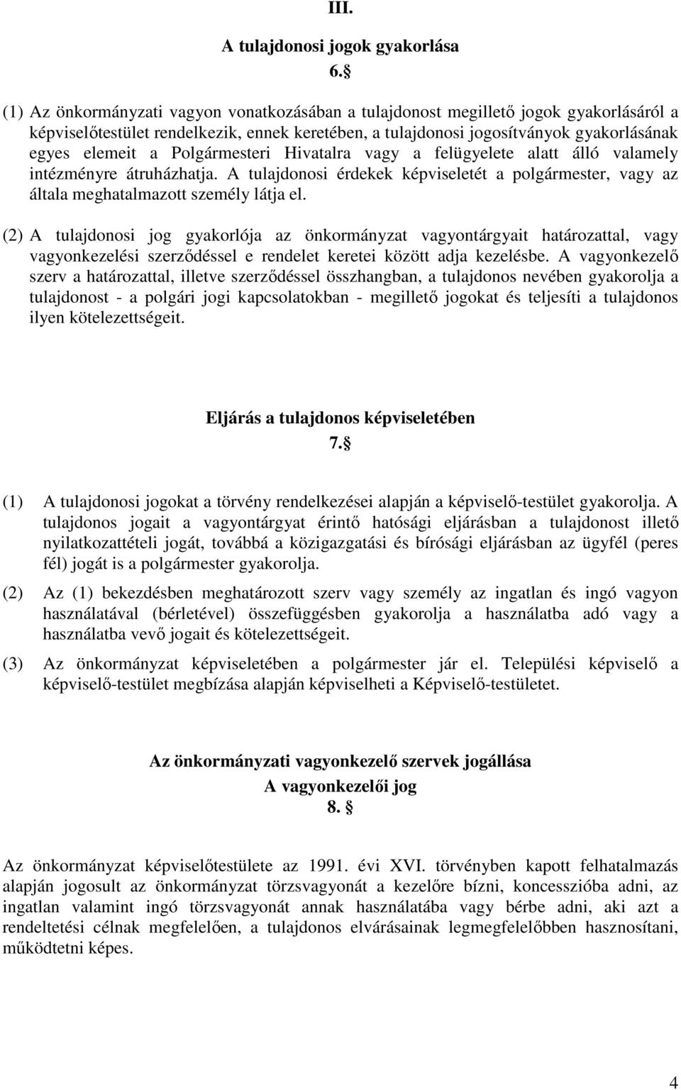 Polgármesteri Hivatalra vagy a felügyelete alatt álló valamely intézményre átruházhatja. A tulajdonosi érdekek képviseletét a polgármester, vagy az általa meghatalmazott személy látja el.