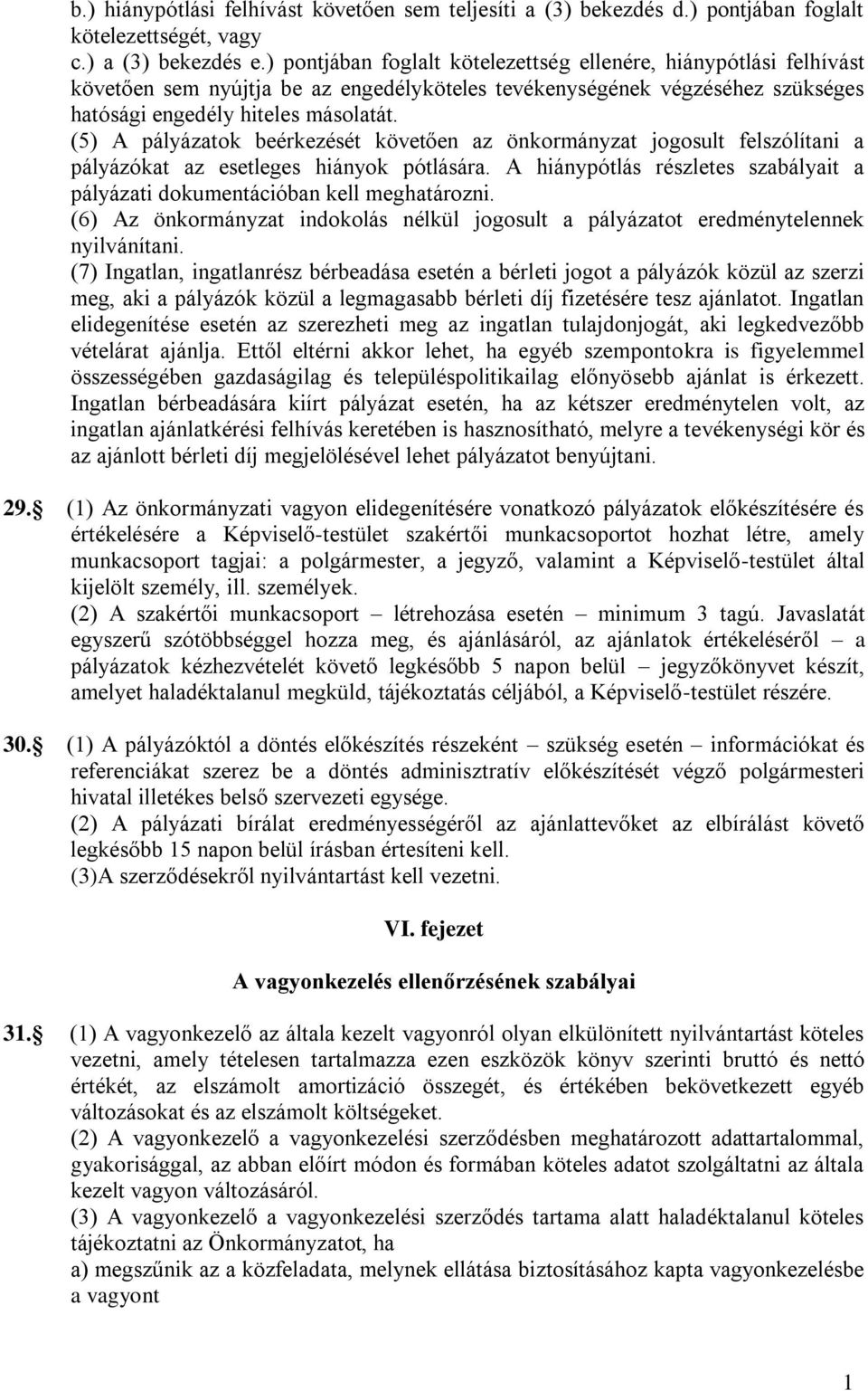 (5) A pályázatok beérkezését követően az önkormányzat jogosult felszólítani a pályázókat az esetleges hiányok pótlására.