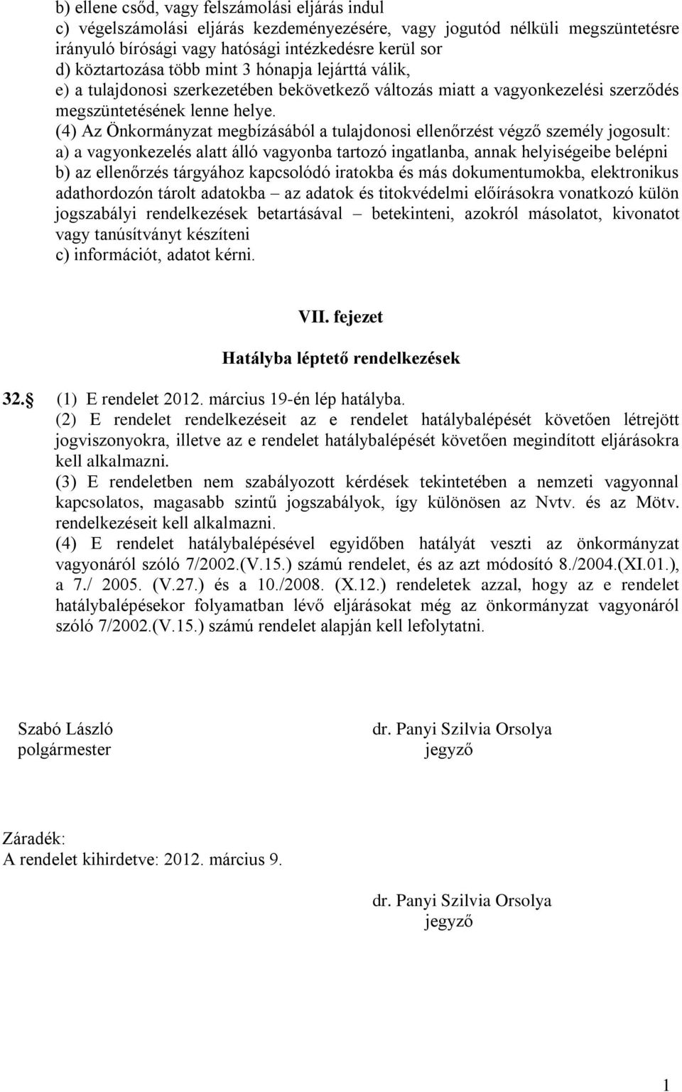 (4) Az Önkormányzat megbízásából a tulajdonosi ellenőrzést végző személy jogosult: a) a vagyonkezelés alatt álló vagyonba tartozó ingatlanba, annak helyiségeibe belépni b) az ellenőrzés tárgyához