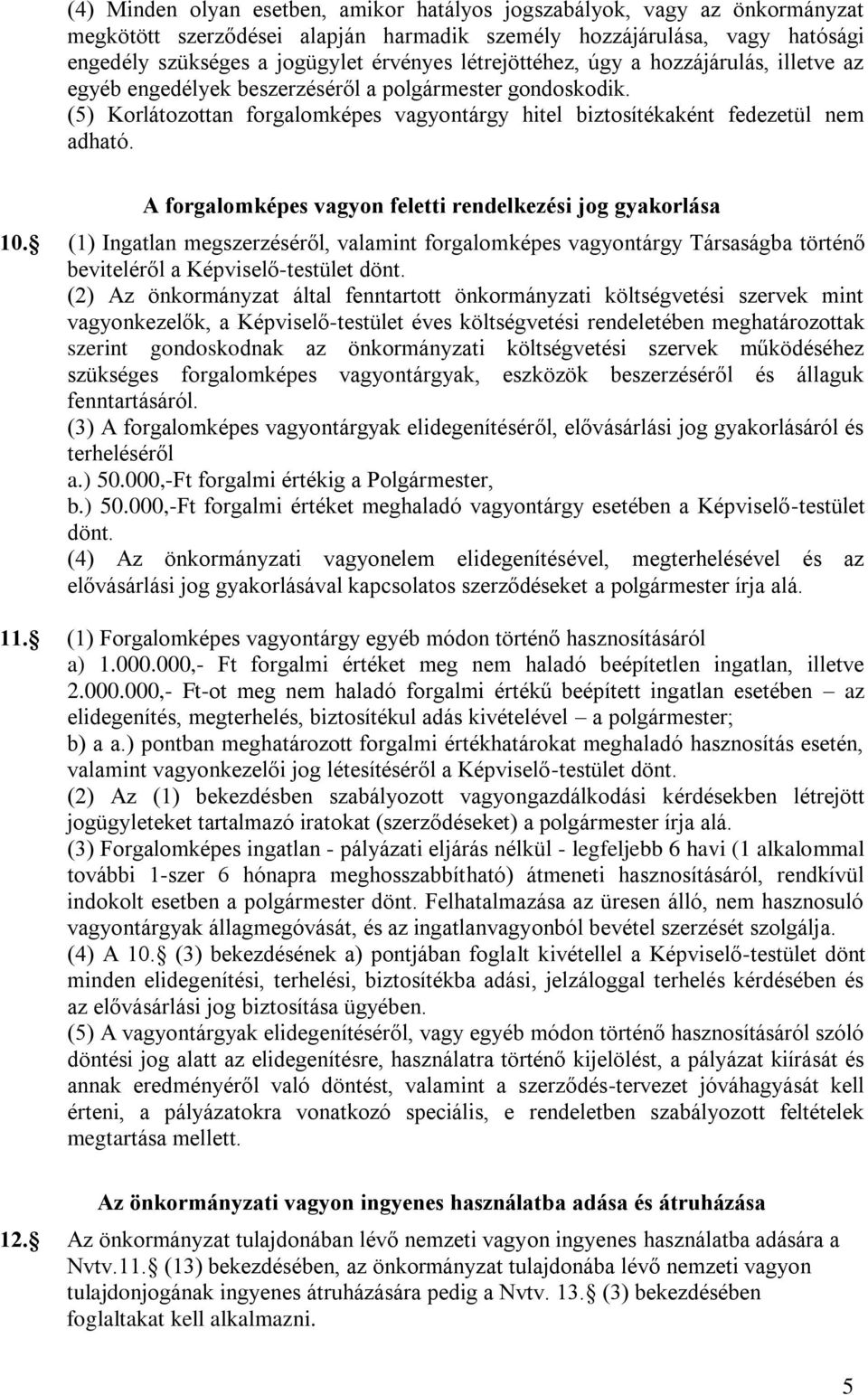 A forgalomképes vagyon feletti rendelkezési jog gyakorlása 10. (1) Ingatlan megszerzéséről, valamint forgalomképes vagyontárgy Társaságba történő beviteléről a Képviselő-testület dönt.