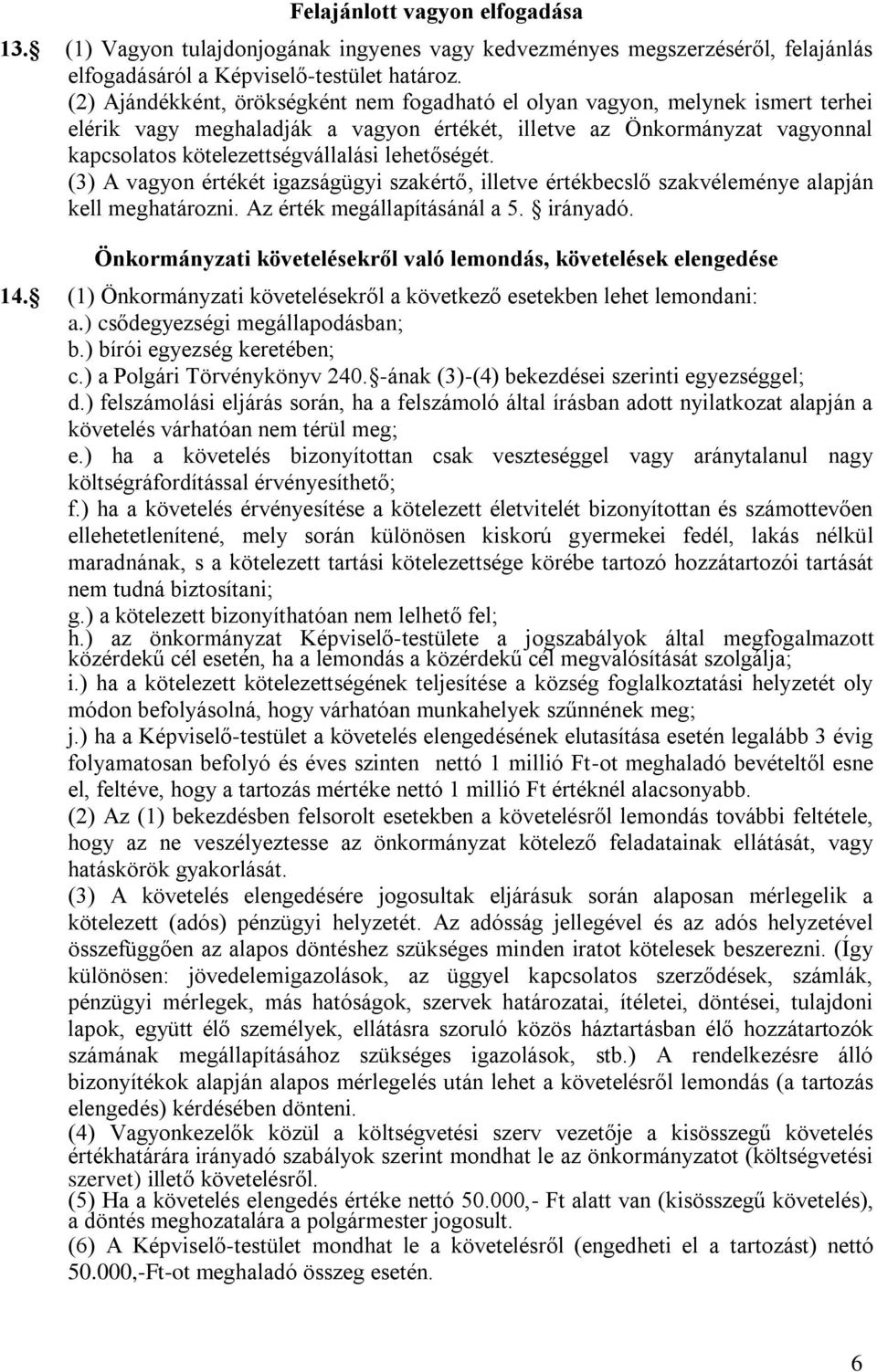 lehetőségét. (3) A vagyon értékét igazságügyi szakértő, illetve értékbecslő szakvéleménye alapján kell meghatározni. Az érték megállapításánál a 5. irányadó.