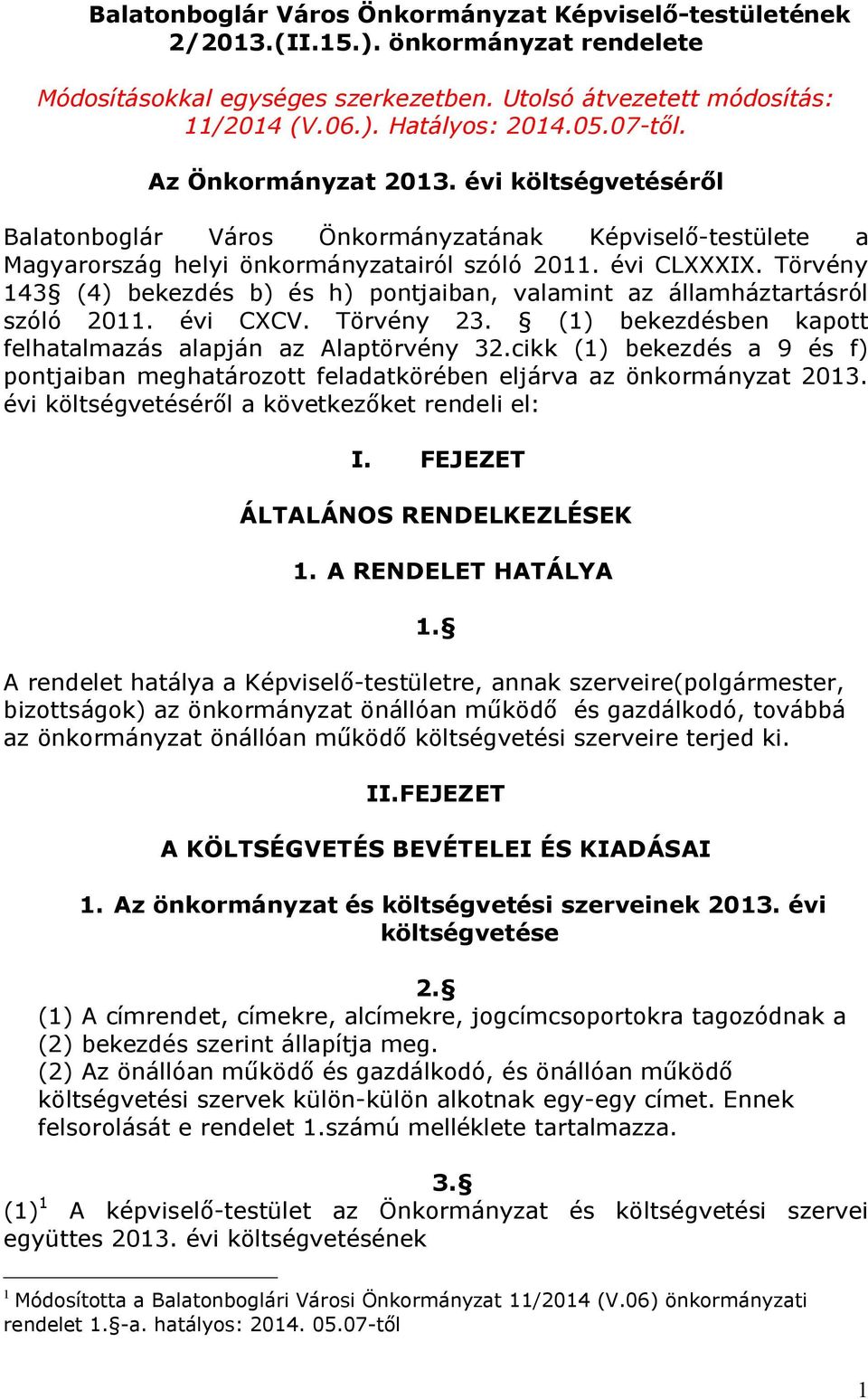 Törvény 143 (4) bekezdés b) és h) pontjaiban, valamint az államháztartásról szóló 2011. évi CXCV. Törvény 23. (1) bekezdésben kapott felhatalmazás alapján az Alaptörvény 32.