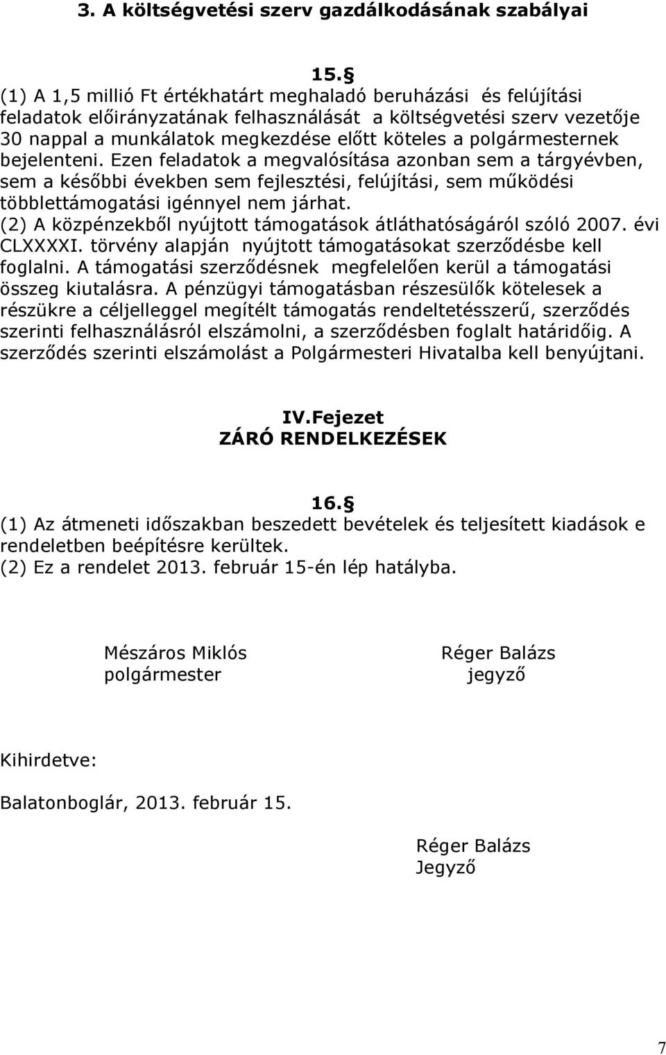 polgármesternek bejelenteni. Ezen feladatok a megvalósítása azonban sem a tárgyévben, sem a későbbi években sem fejlesztési, felújítási, sem működési többlettámogatási igénnyel nem járhat.