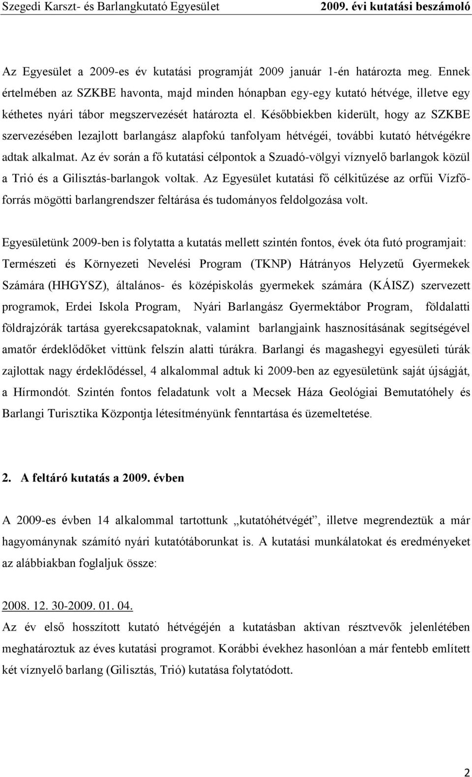 Későbbiekben kiderült, hogy az SZKBE szervezésében lezajlott barlangász alapfokú tanfolyam hétvégéi, további kutató hétvégékre adtak alkalmat.