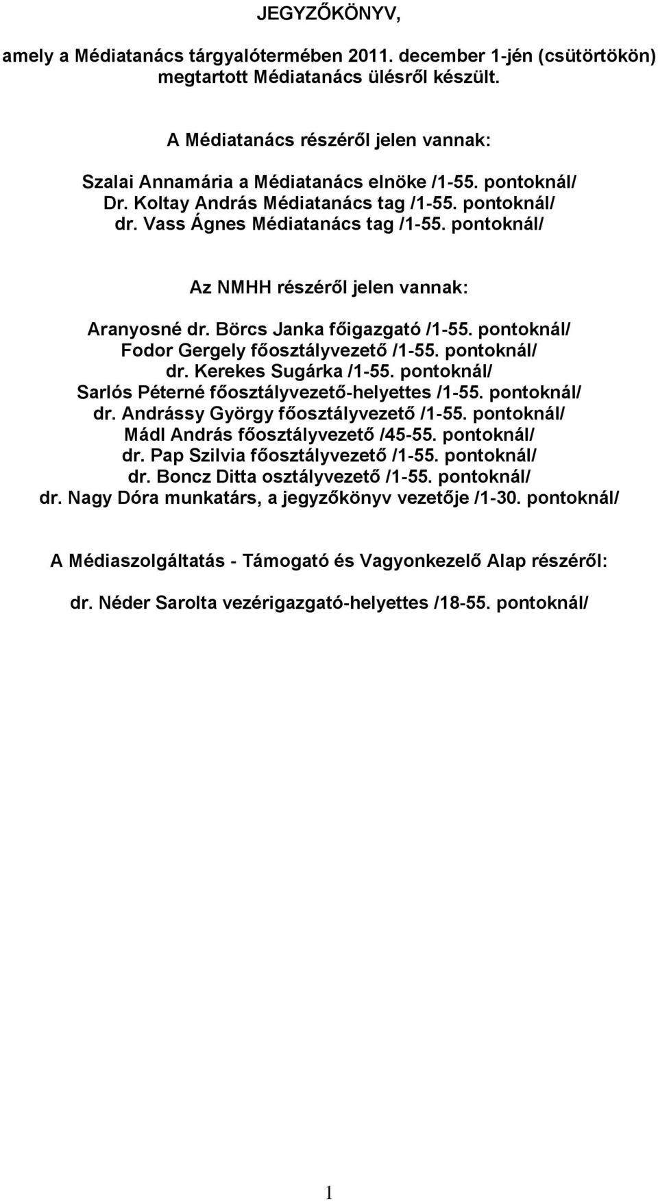 pontoknál/ Az NMHH részéről jelen vannak: Aranyosné dr. Börcs Janka főigazgató /1-55. pontoknál/ Fodor Gergely főosztályvezető /1-55. pontoknál/ dr. Kerekes Sugárka /1-55.