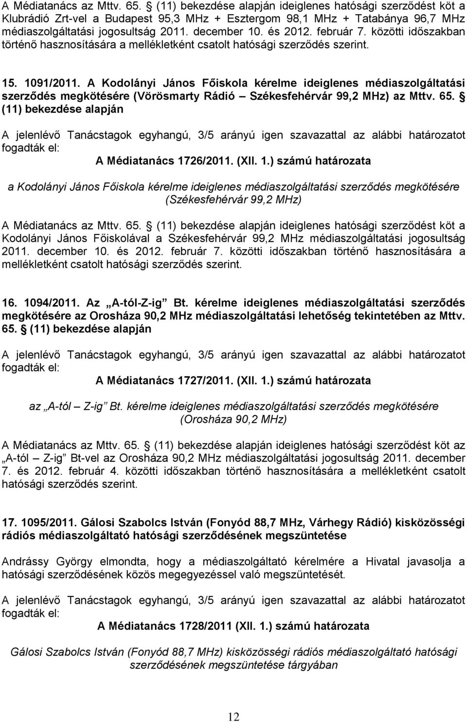 február 7. közötti időszakban történő hasznosítására a mellékletként csatolt hatósági szerződés szerint. 15. 1091/2011.