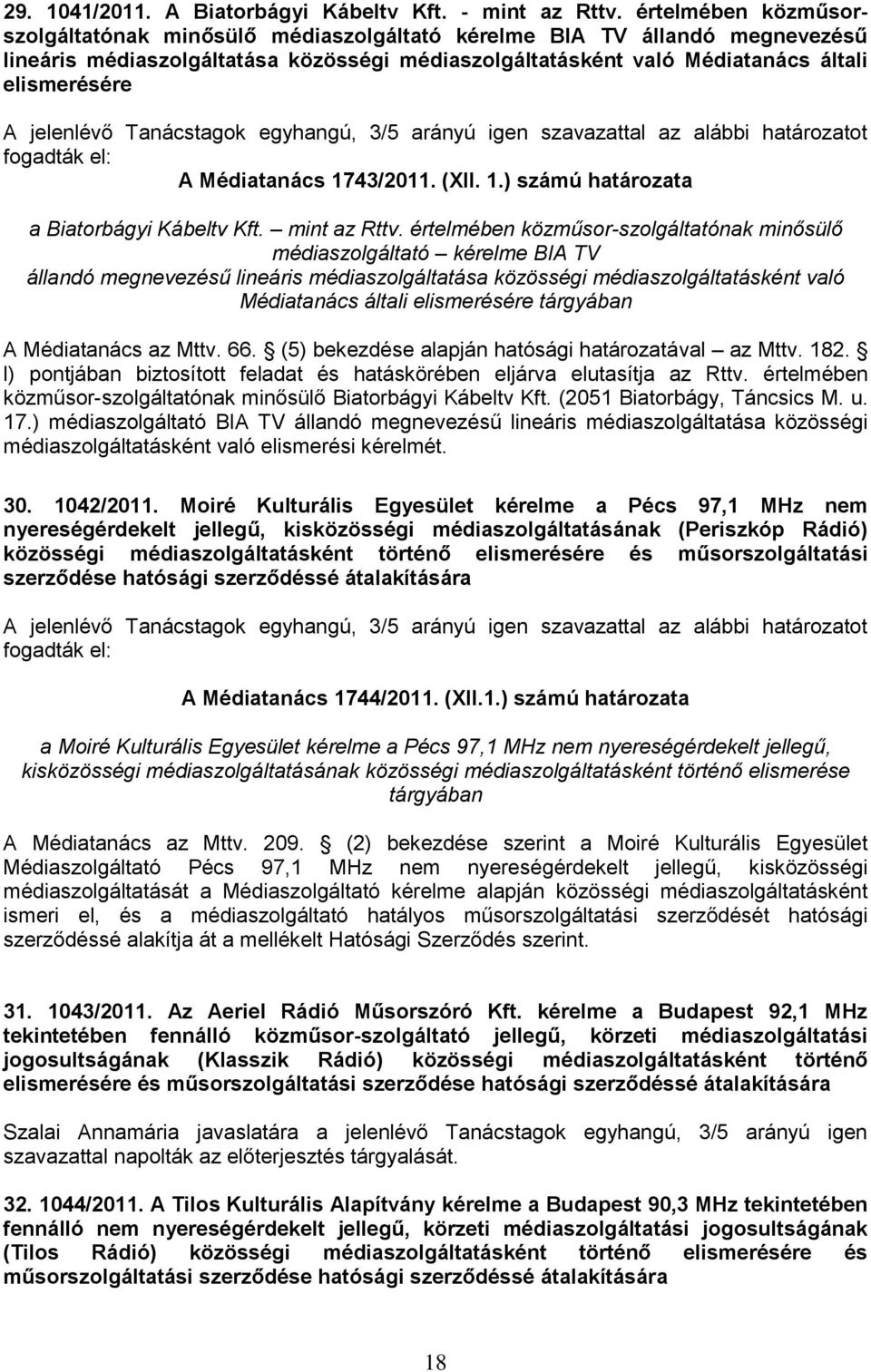 Médiatanács 1743/2011. (XII. 1.) számú határozata a Biatorbágyi Kábeltv Kft. mint az Rttv.